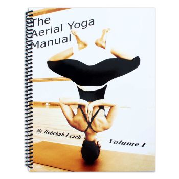 The Aerial Yoga Manual : Volume 1 Rebekah Leach